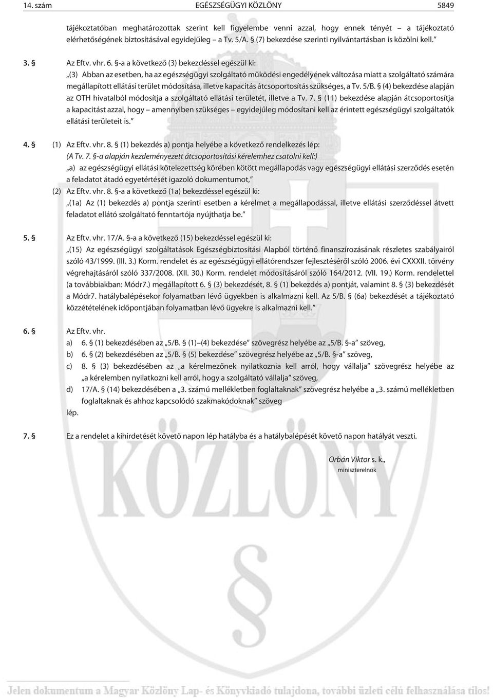 -a a következõ (3) bekezdéssel egészül ki: (3) Abban az esetben, ha az egészségügyi szolgáltató mûködési engedélyének változása miatt a szolgáltató számára megállapított ellátási terület módosítása,