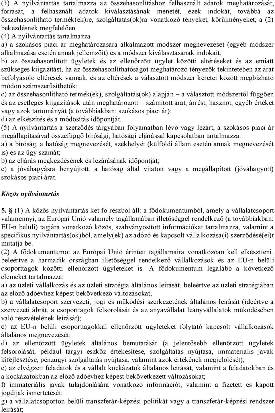 (4) A nyilvántartás tartalmazza a) a szokásos piaci ár meghatározására alkalmazott módszer megnevezését (egyéb módszer alkalmazása esetén annak jellemzőit) és a módszer kiválasztásának indokait; b)