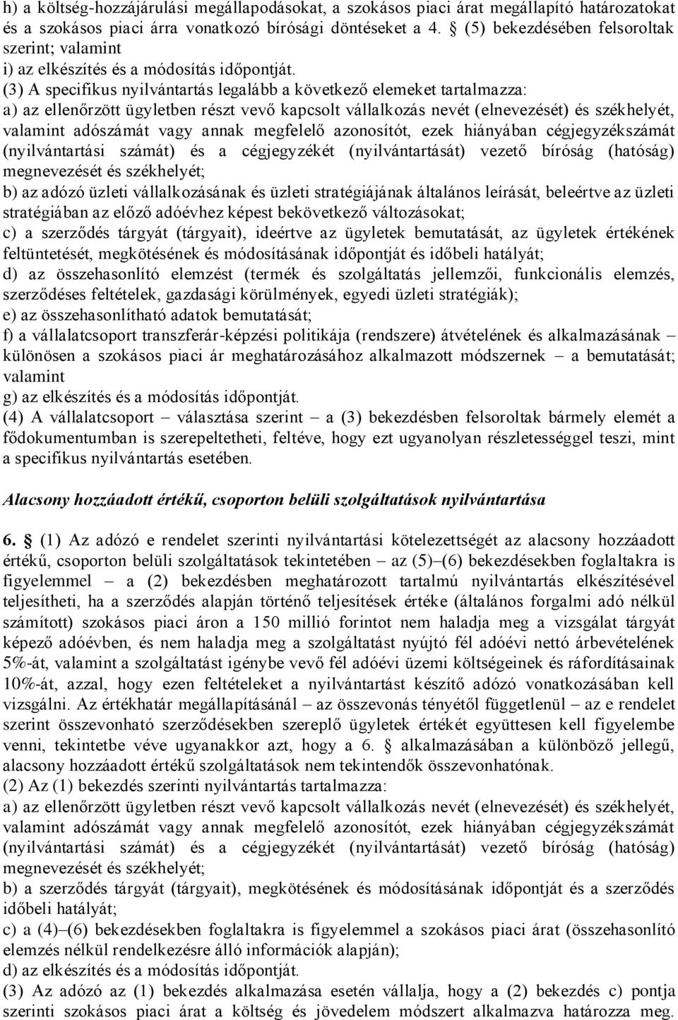 (3) A specifikus nyilvántartás legalább a következő elemeket tartalmazza: a) az ellenőrzött ügyletben részt vevő kapcsolt vállalkozás nevét (elnevezését) és székhelyét, valamint adószámát vagy annak