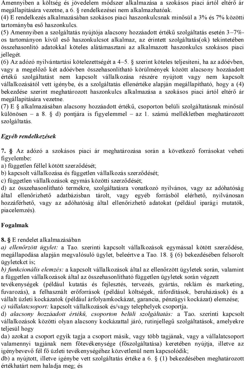 (5) Amennyiben a szolgáltatás nyújtója alacsony hozzáadott értékű szolgáltatás esetén 3 7%- os tartományon kívül eső haszonkulcsot alkalmaz, az érintett szolgáltatás(ok) tekintetében összehasonlító