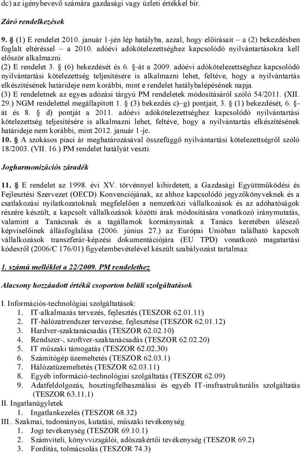 adóévi adókötelezettséghez kapcsolódó nyilvántartási kötelezettség teljesítésére is alkalmazni lehet, feltéve, hogy a nyilvántartás elkészítésének határideje nem korábbi, mint e rendelet