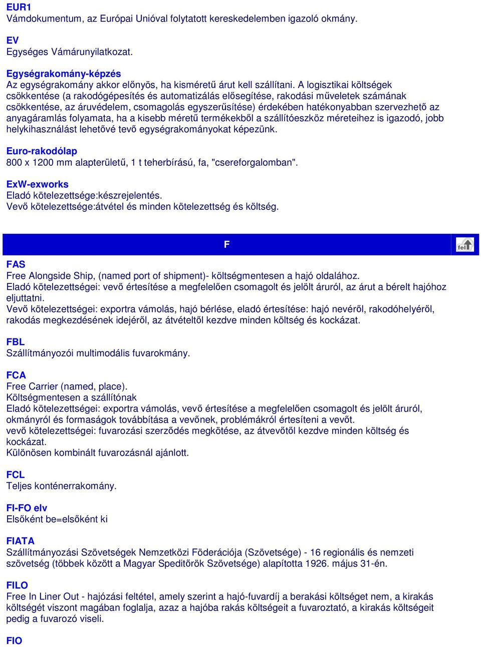 A logisztikai költségek csökkentése (a rakodógépesítés és automatizálás elősegítése, rakodási műveletek számának csökkentése, az áruvédelem, csomagolás egyszerűsítése) érdekében hatékonyabban