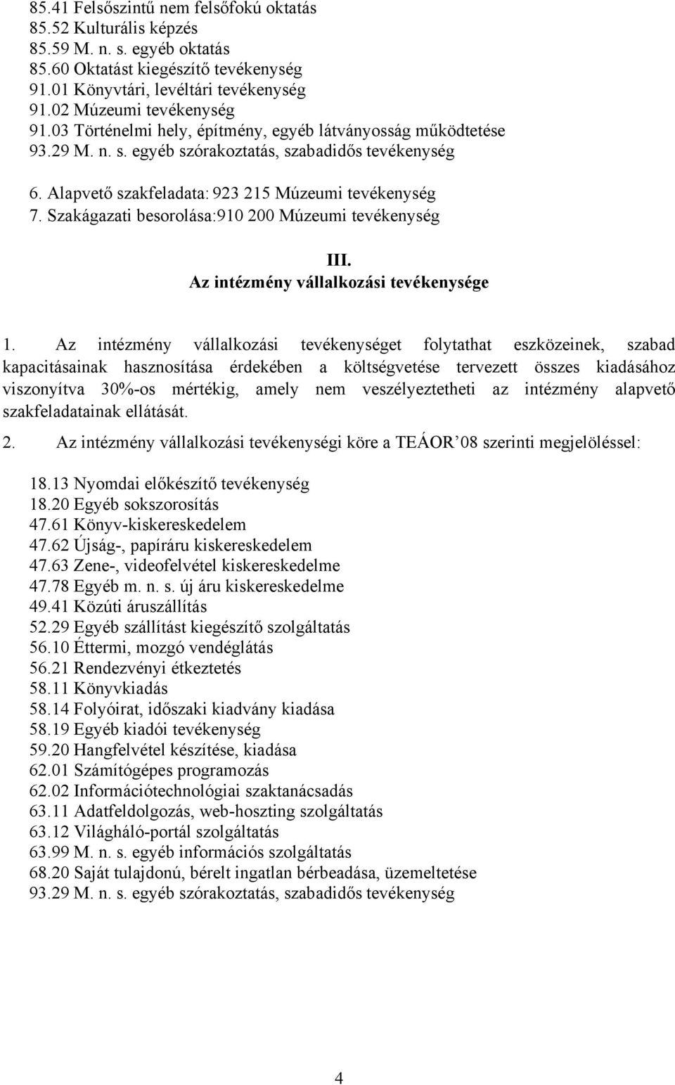 Szakágazati besorolása:910 200 Múzeumi tevékenység III. Az intézmény vállalkozási tevékenysége 1.