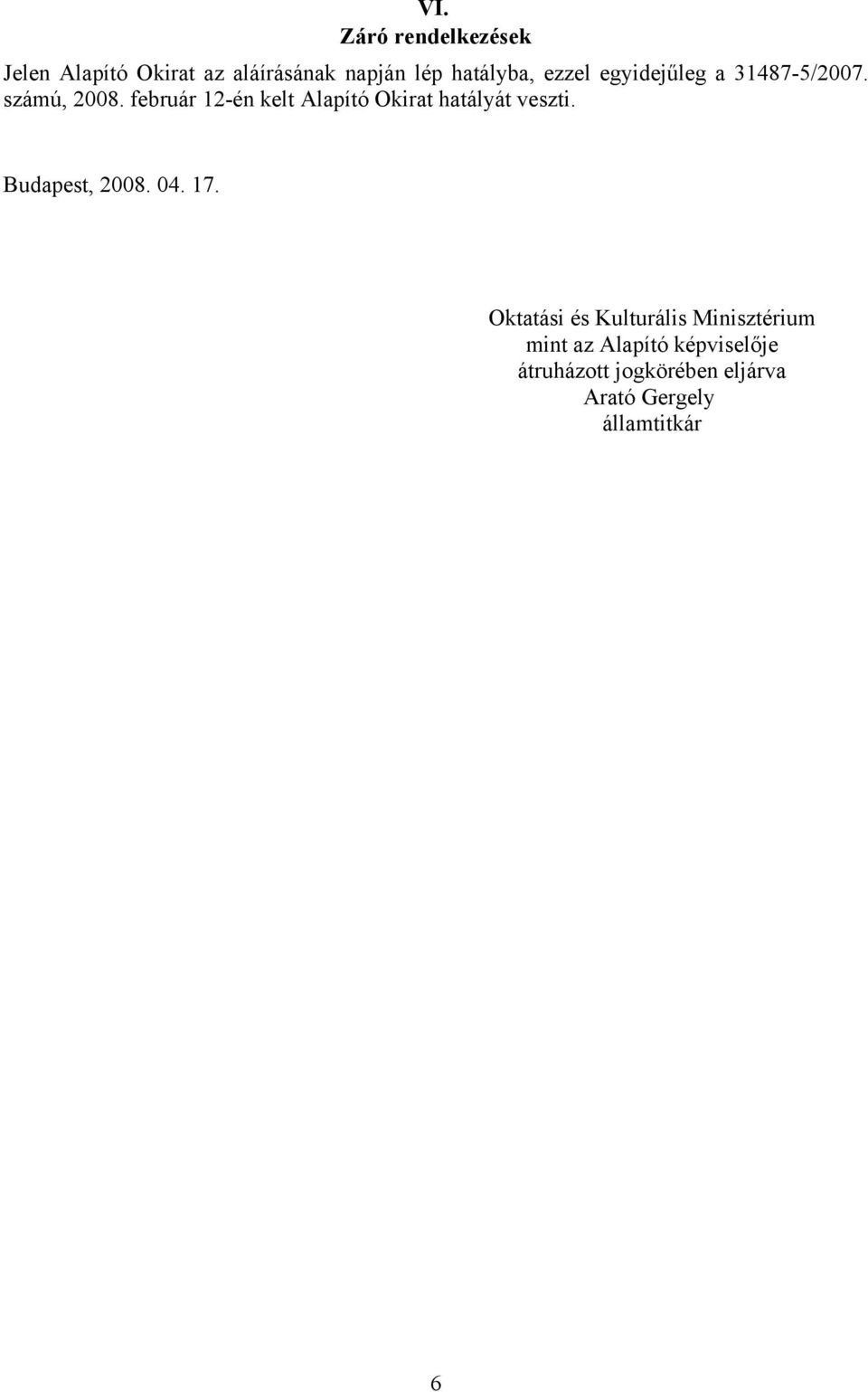 február 12-én kelt Alapító Okirat hatályát veszti. Budapest, 2008. 04. 17.