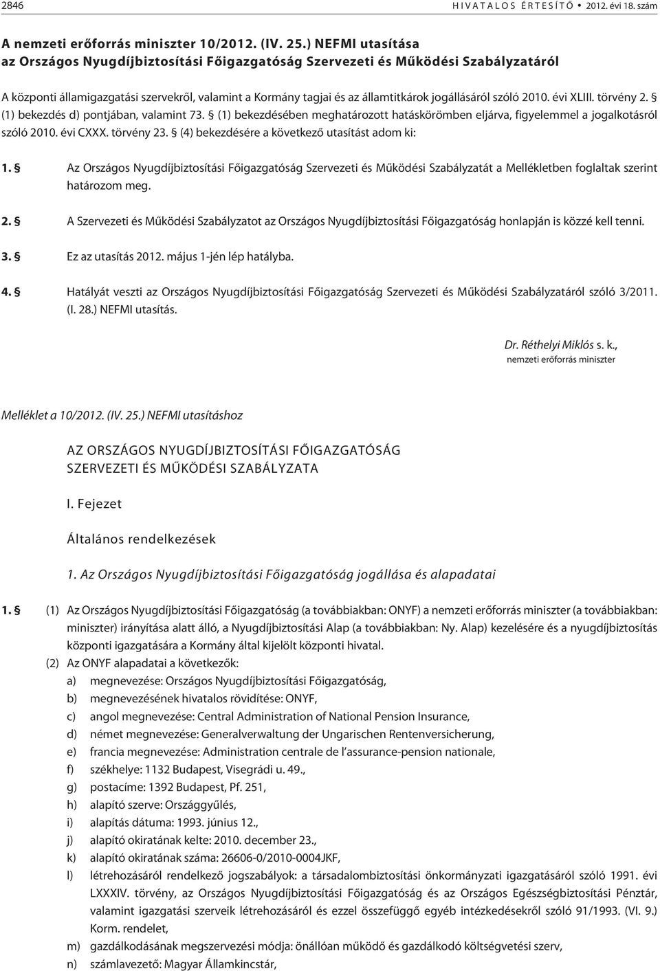 szóló 2010. évi XLIII. törvény 2. (1) bekezdés d) pontjában, valamint 73. (1) bekezdésében meghatározott hatáskörömben eljárva, figyelemmel a jogalkotásról szóló 2010. évi CXXX. törvény 23.