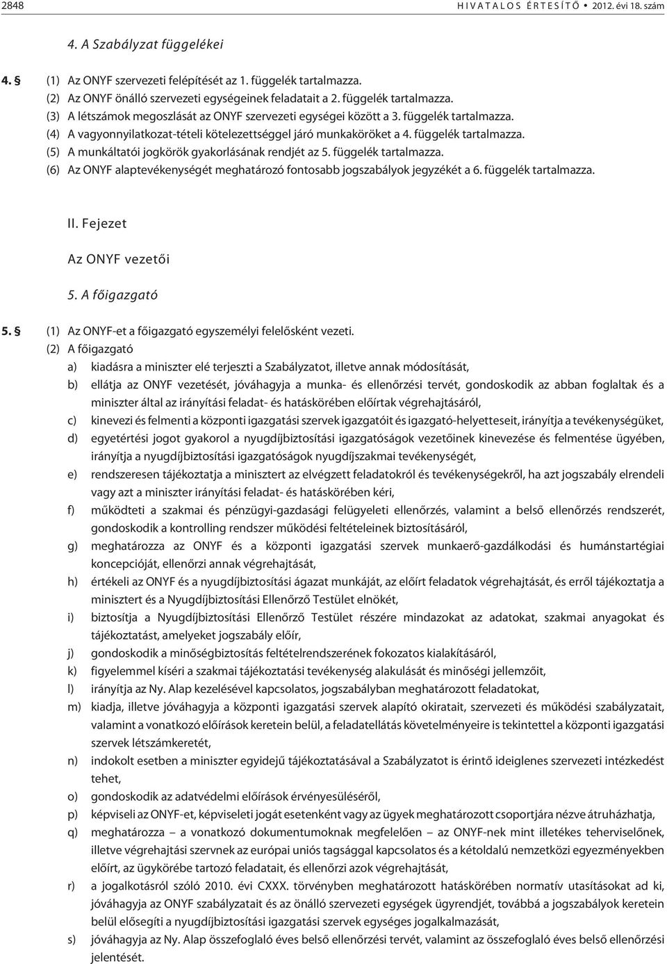 függelék tartalmazza. (5) A munkáltatói jogkörök gyakorlásának rendjét az 5. függelék tartalmazza. (6) Az ONYF alaptevékenységét meghatározó fontosabb jogszabályok jegyzékét a 6. függelék tartalmazza. II.