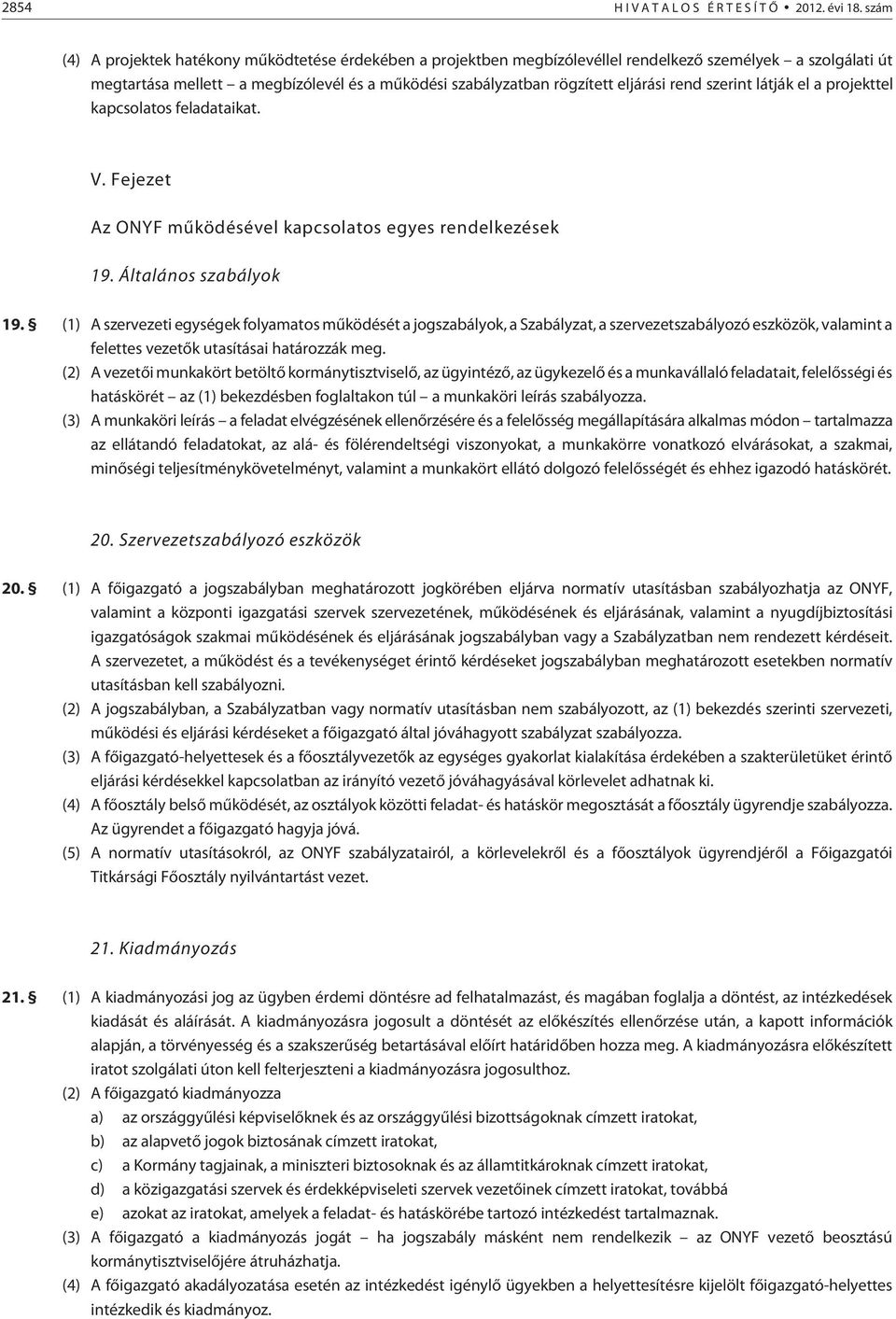 rend szerint látják el a projekttel kapcsolatos feladataikat. V. Fejezet Az ONYF mûködésével kapcsolatos egyes rendelkezések 19. Általános szabályok 19.