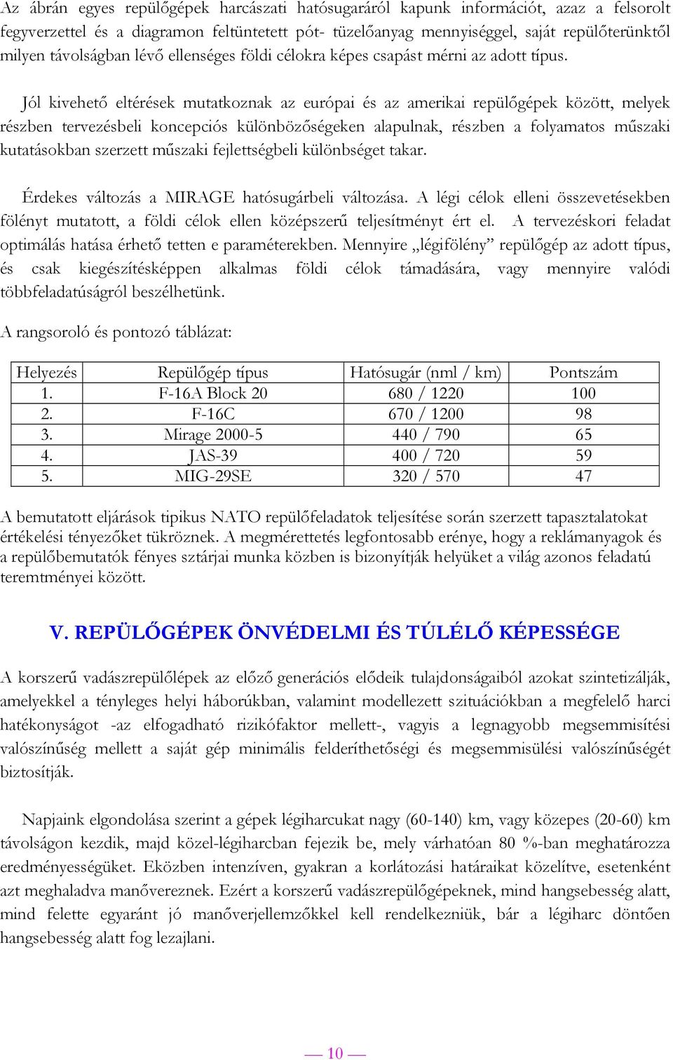 Jól kivehető eltérések mutatkoznak az európai és az amerikai repülőgépek között, melyek részben tervezésbeli koncepciós különbözőségeken alapulnak, részben a folyamatos műszaki kutatásokban szerzett