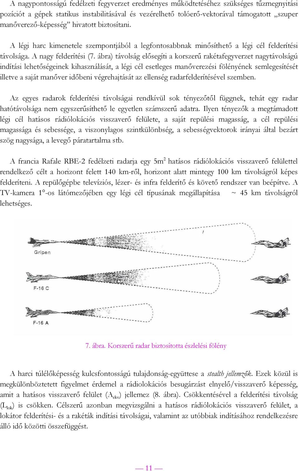 ábra) távolság elősegíti a korszerű rakétafegyverzet nagytávolságú indítási lehetőségeinek kihasználását, a légi cél esetleges manőverezési fölényének semlegesítését illetve a saját manőver időbeni