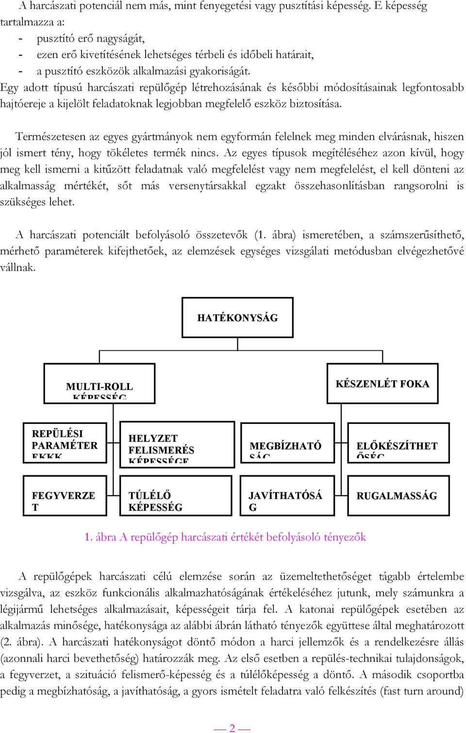 Egy adott típusú harcászati repülőgép létrehozásának és későbbi módosításainak legfontosabb hajtóereje a kijelölt feladatoknak legjobban megfelelő eszköz biztosítása.