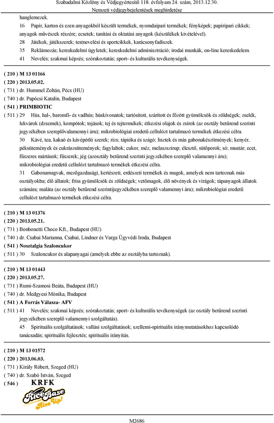 28 Játékok, játékszerek; testnevelési és sportcikkek, karácsonyfadíszek. 35 Reklámozás; kereskedelmi ügyletek; kereskedelmi adminisztráció; irodai munkák, on-line kereskedelem.