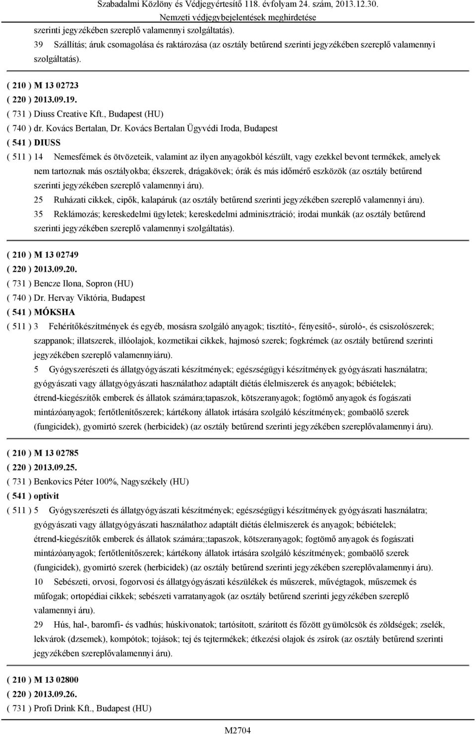 Kovács Bertalan Ügyvédi Iroda, Budapest ( 541 ) DIUSS ( 511 ) 14 Nemesfémek és ötvözeteik, valamint az ilyen anyagokból készült, vagy ezekkel bevont termékek, amelyek nem tartoznak más osztályokba;