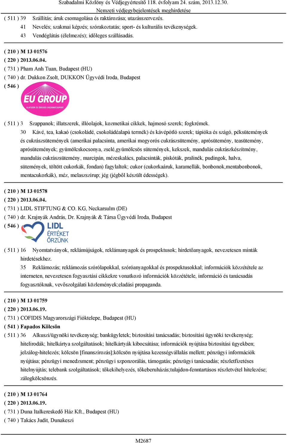 Dukkon Zsolt, DUKKON Ügyvédi Iroda, Budapest ( 511 ) 3 Szappanok; illatszerek, illóolajok, kozmetikai cikkek, hajmosó szerek; fogkrémek.