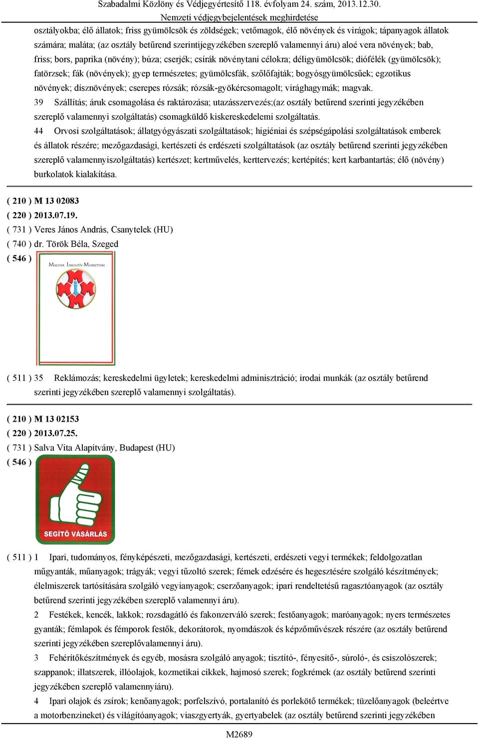 szőlőfajták; bogyósgyümölcsűek; egzotikus növények; dísznövények; cserepes rózsák; rózsák-gyökércsomagolt; virághagymák; magvak.