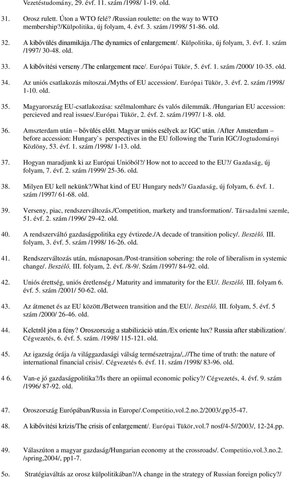 old. 34. Az uniós csatlakozás mítoszai./myths of EU accession/. Európai Tükör, 3. évf. 2. szám /1998/ 1-10. old. 35. Magyarország EU-csatlakozása: szélmalomharc és valós dilemmák.