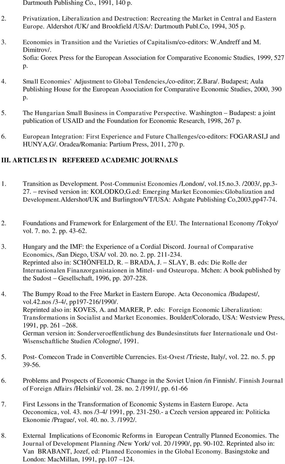 Sofia: Gorex Press for the European Association for Comparative Economic Studies, 1999, 527 p. 4. Small Economies` Adjustment to Global Tendencies,/co-editor; Z.Bara/.
