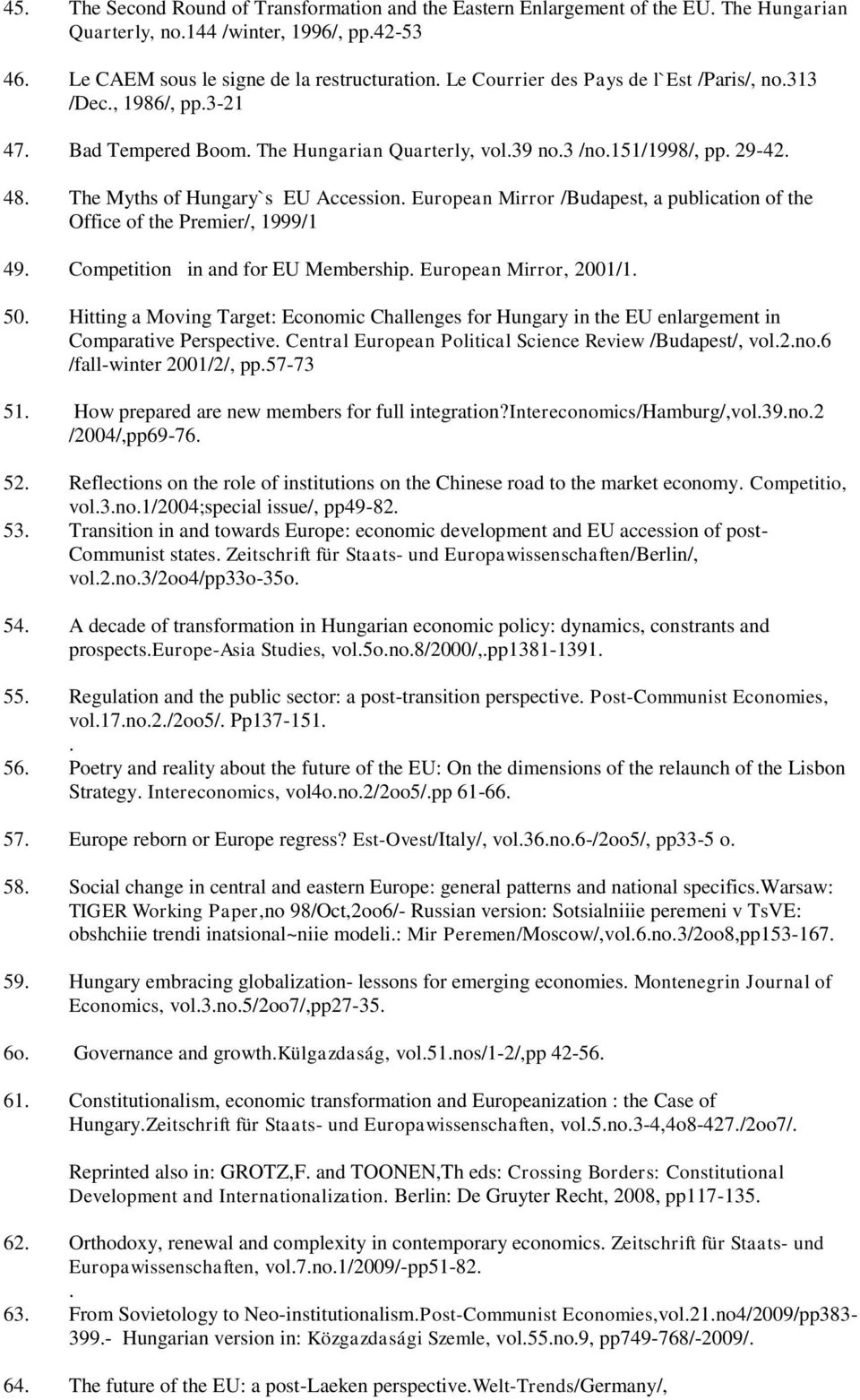 European Mirror /Budapest, a publication of the Office of the Premier/, 1999/1 49. Competition in and for EU Membership. European Mirror, 2001/1. 50.