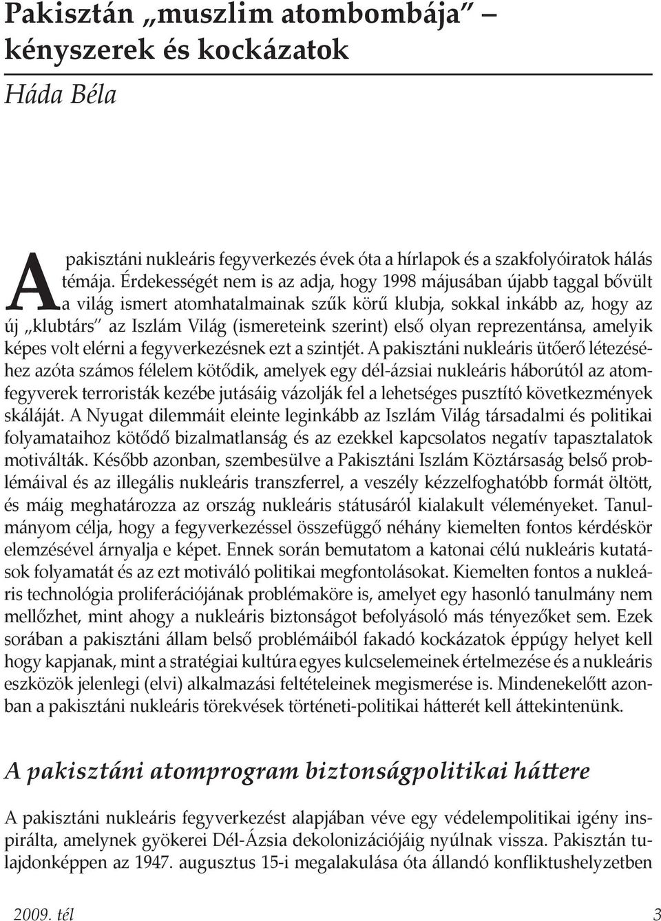 olyan reprezentánsa, amelyik képes volt elérni a fegyverkezésnek ezt a szintjét.
