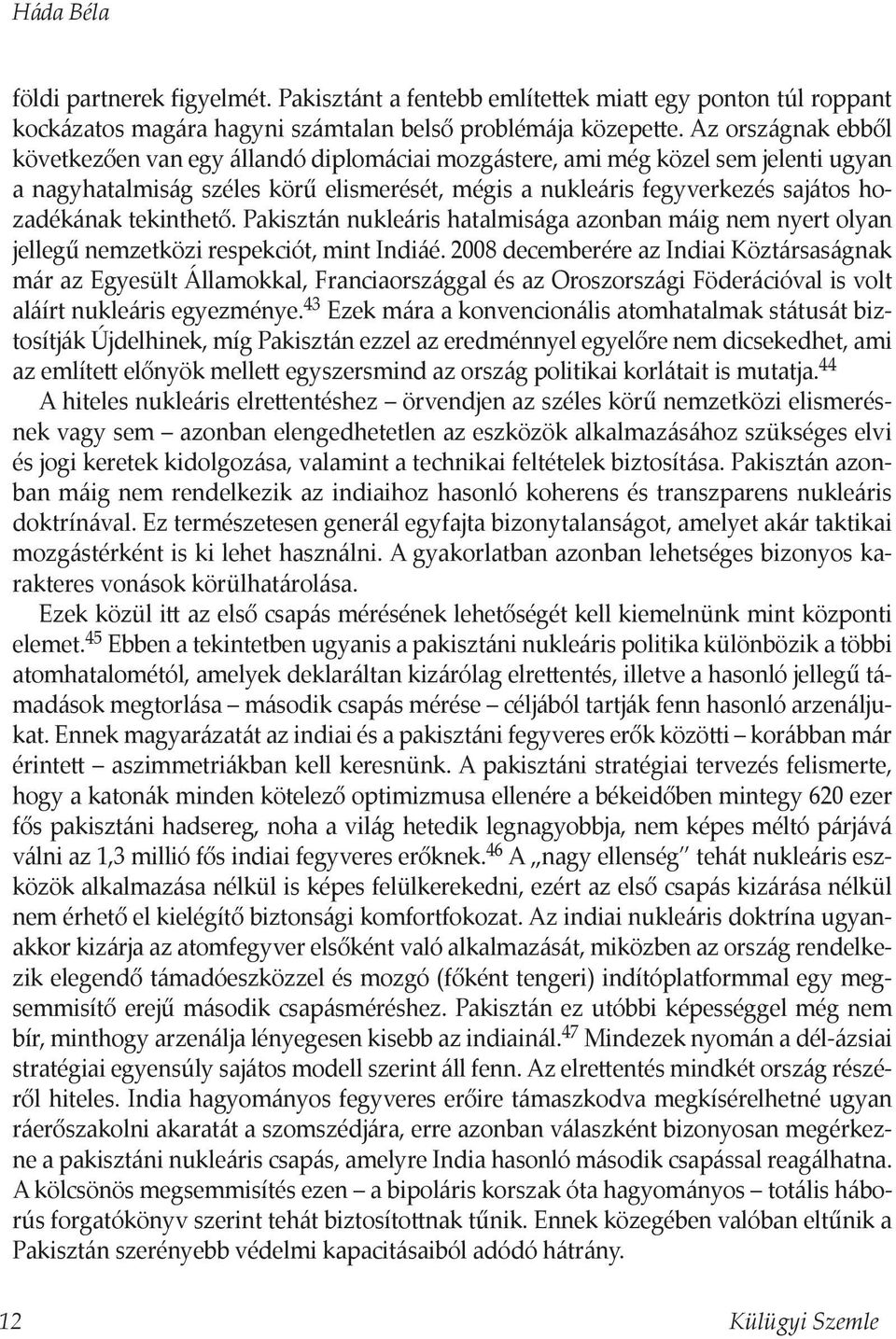 tekinthető. Pakisztán nukleáris hatalmisága azonban máig nem nyert olyan jellegű nemzetközi respekciót, mint Indiáé.