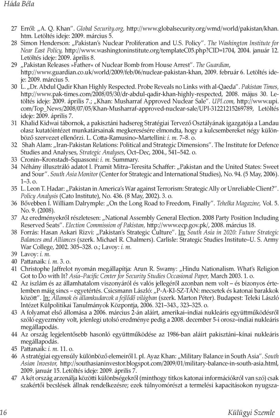 Letöltés ideje: 2009. április 8. 29 Pakistan Releases»Father«of Nuclear Bomb from House Arrest. The Guardian, http://www.guardian.co.uk/world/2009/feb/06/nuclear-pakistan-khan, 2009. február 6.