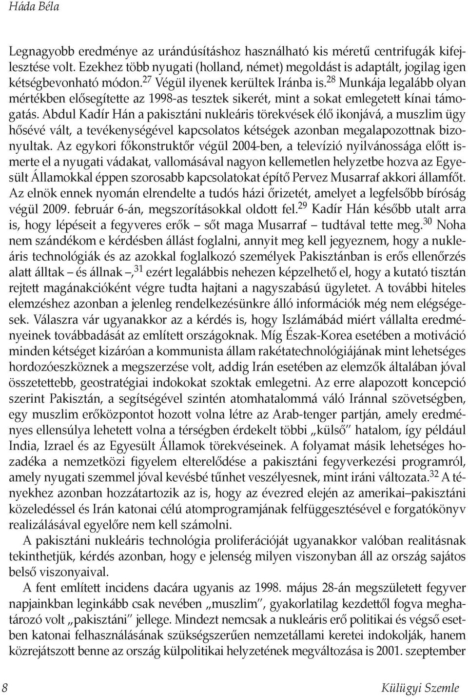 Abdul Kadír Hán a pakisztáni nukleáris törekvések élő ikonjává, a muszlim ügy hősévé vált, a tevékenységével kapcsolatos kétségek azonban megalapozottnak bizonyultak.
