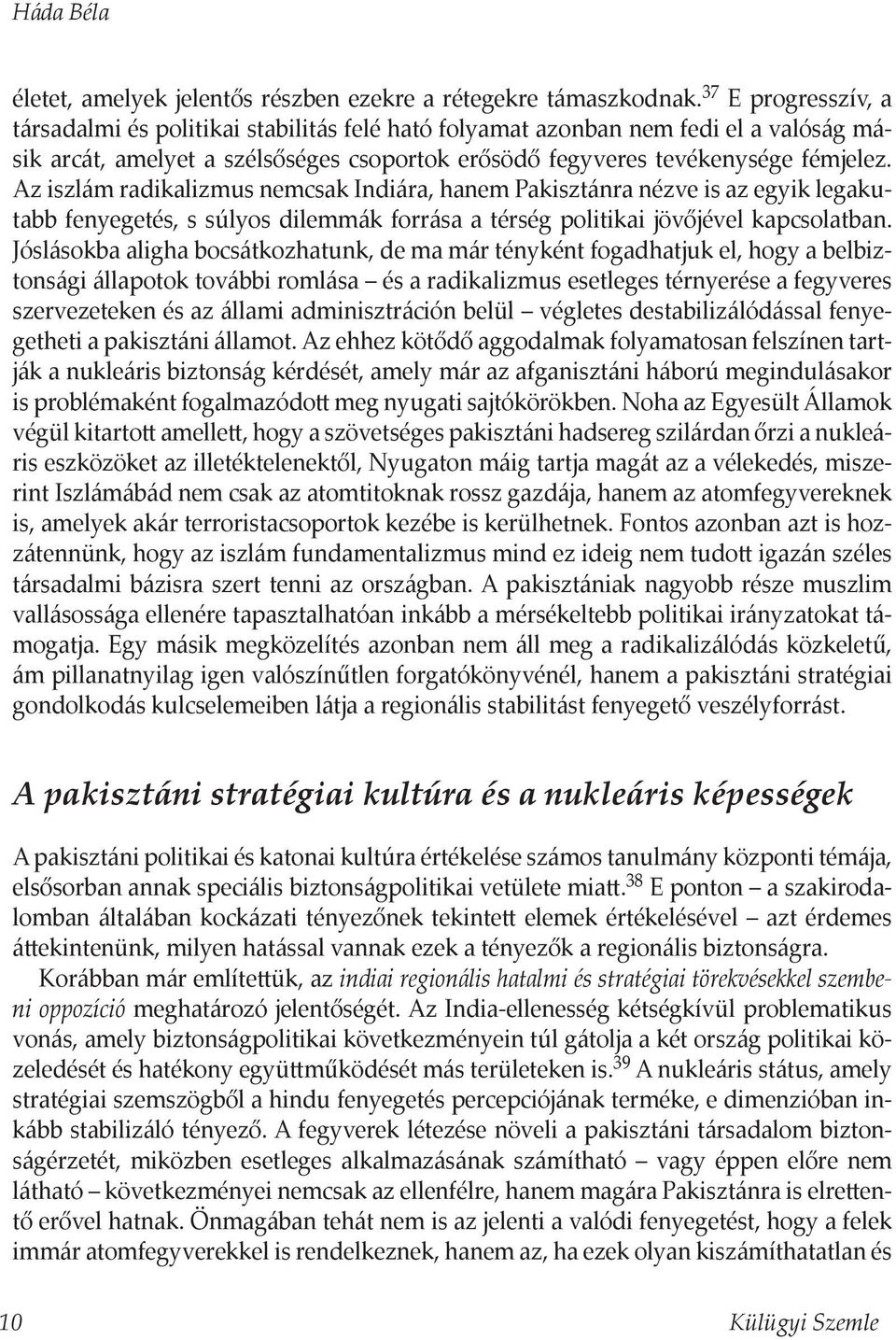 Az iszlám radikalizmus nemcsak Indiára, hanem Pakisztánra nézve is az egyik legakutabb fenyegetés, s súlyos dilemmák forrása a térség politikai jövőjével kapcsolatban.