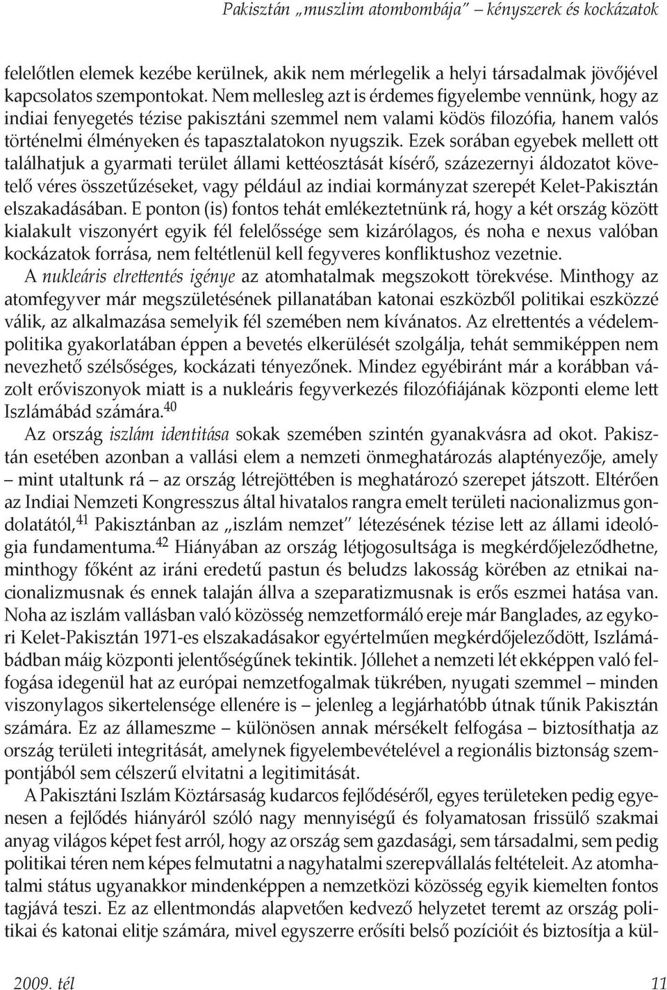 Ezek sorában egyebek mellett ott találhatjuk a gyarmati terület állami kettéosztását kísérő, százezernyi áldozatot követelő véres összetűzéseket, vagy például az indiai kormányzat szerepét