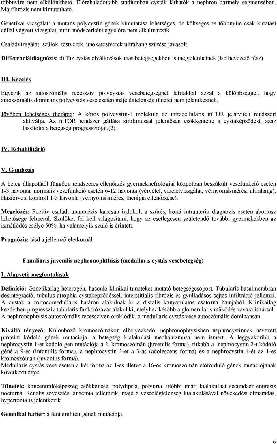 Családvizsgálat: szülők, testvérek, unokatestvérek ultrahang szűrése javasolt. Differenciáldiagnózis: diffúz cystás elváltozások más betegségekben is megjelenhetnek (lsd bevezető rész).