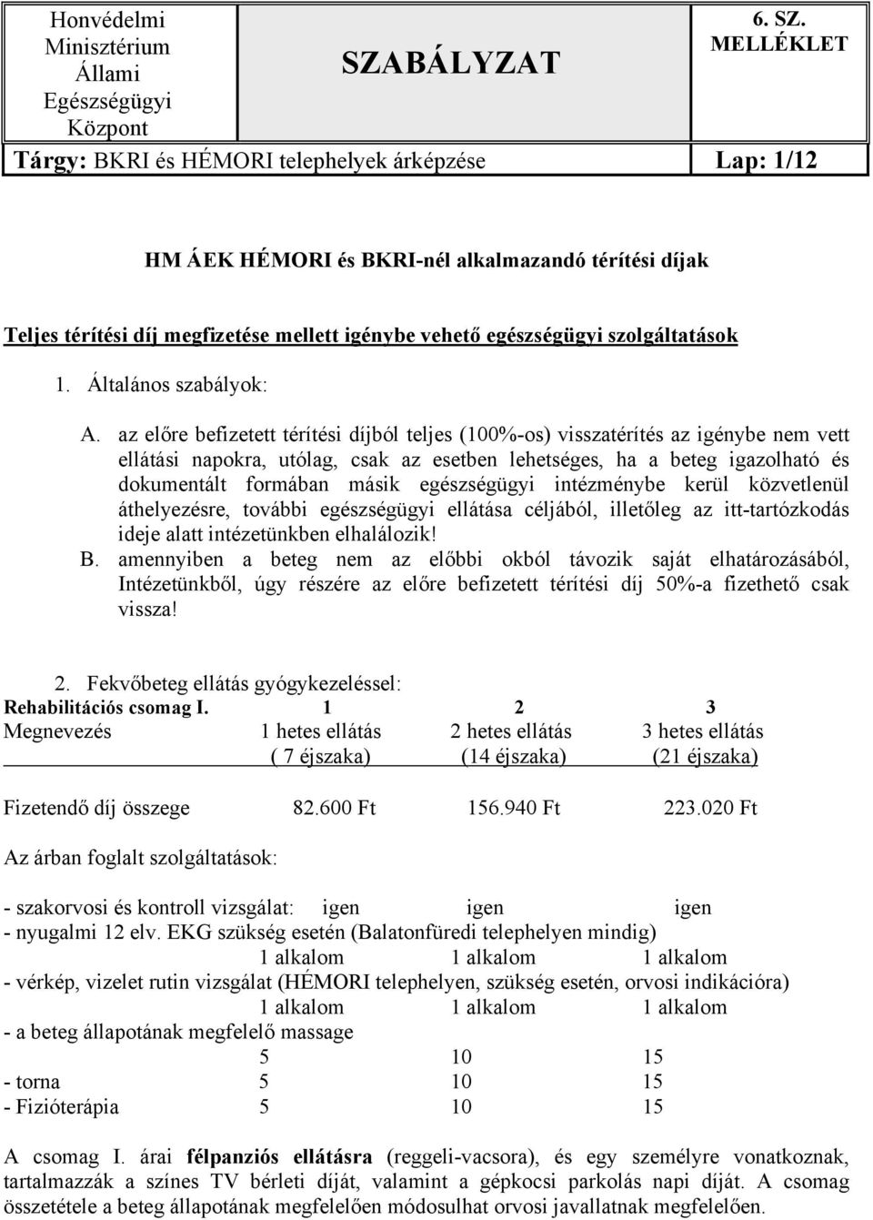 az előre befizetett térítési díjból teljes (100%-os) visszatérítés az igénybe nem vett ellátási napokra, utólag, csak az esetben lehetséges, ha a beteg igazolható és dokumentált formában másik