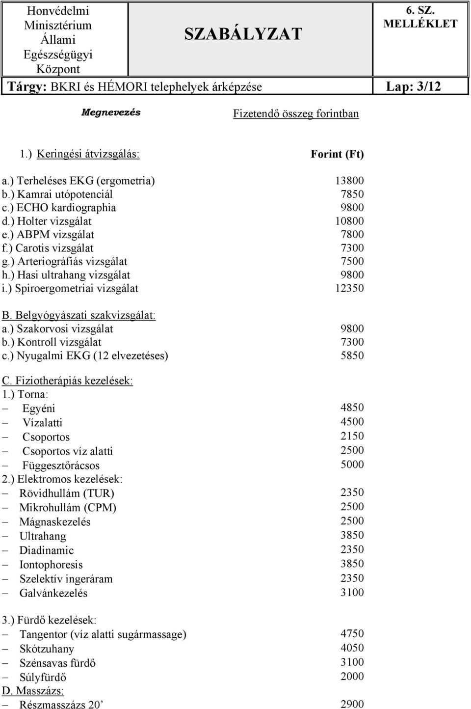 ) Spiroergometriai vizsgálat 12350 B. Belgyógyászati szakvizsgálat: a.) Szakorvosi vizsgálat 9800 b.) Kontroll vizsgálat 7300 c.) Nyugalmi EKG (12 elvezetéses) 5850 C. Fiziotherápiás kezelések: 1.