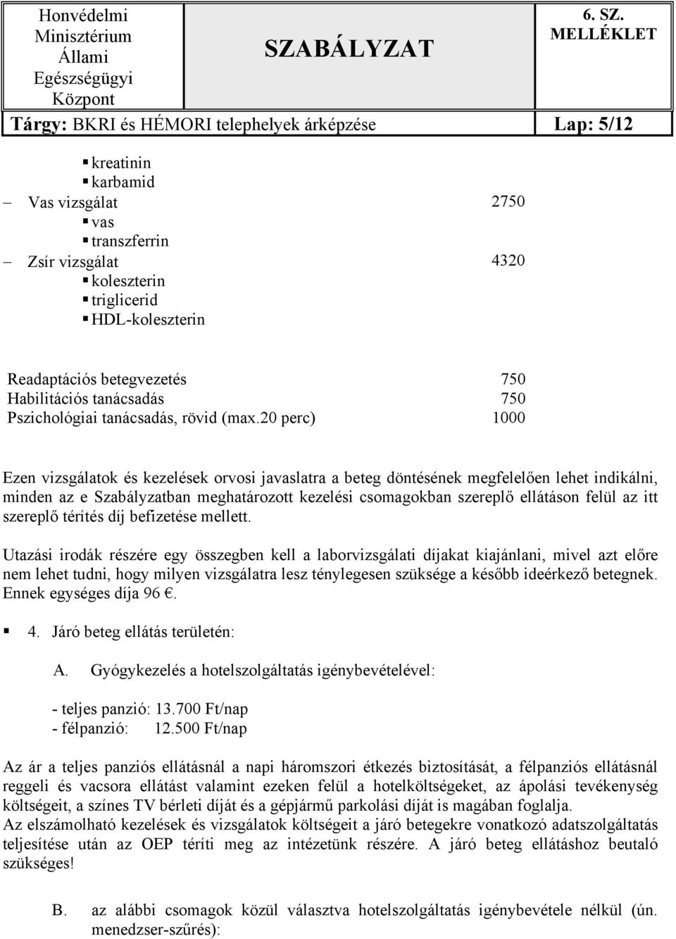 20 perc) 1000 Ezen vizsgálatok és kezelések orvosi javaslatra a beteg döntésének megfelelően lehet indikálni, minden az e Szabályzatban meghatározott kezelési csomagokban szereplő ellátáson felül az