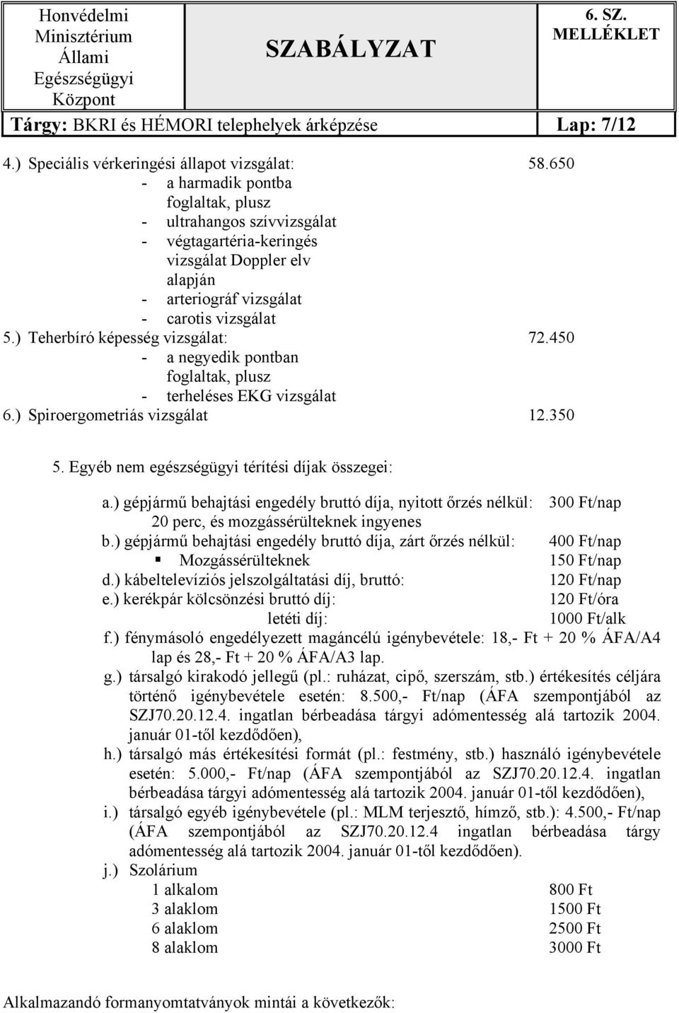 ) Teherbíró képesség vizsgálat: 72.450 - a negyedik pontban foglaltak, plusz - terheléses EKG vizsgálat 6.) Spiroergometriás vizsgálat 12.350 5. Egyéb nem egészségügyi térítési díjak összegei: a.