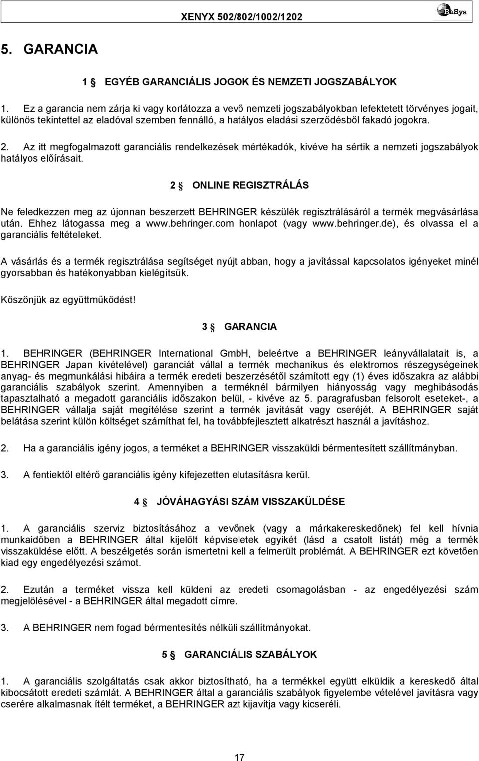 jogokra. 2. Az itt megfogalmazott garanciális rendelkezések mértékadók, kivéve ha sértik a nemzeti jogszabályok hatályos előírásait.