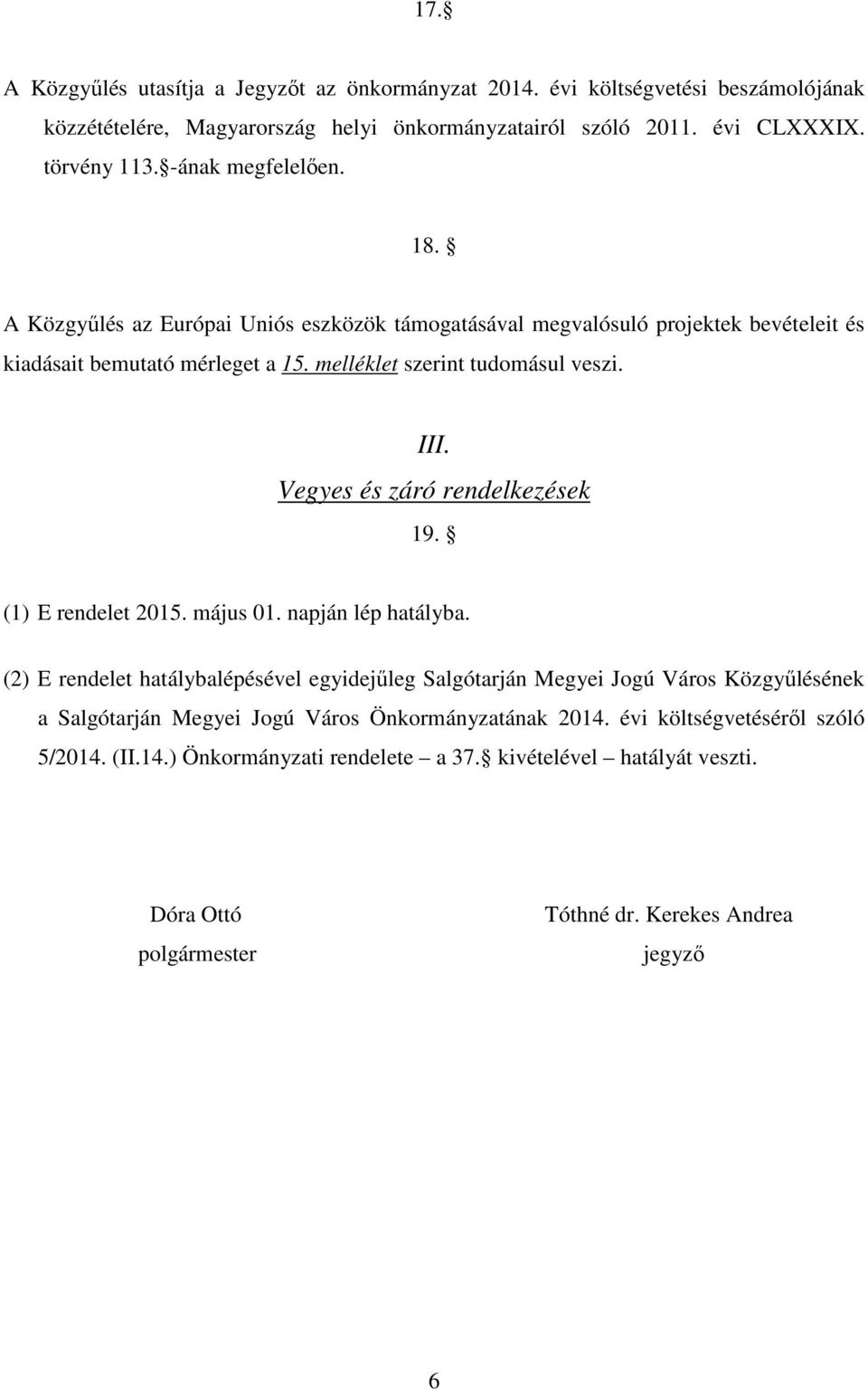 Vegyes és záró rendelkezések 19. (1) E rendelet 215. május 1. napján lép hatályba.