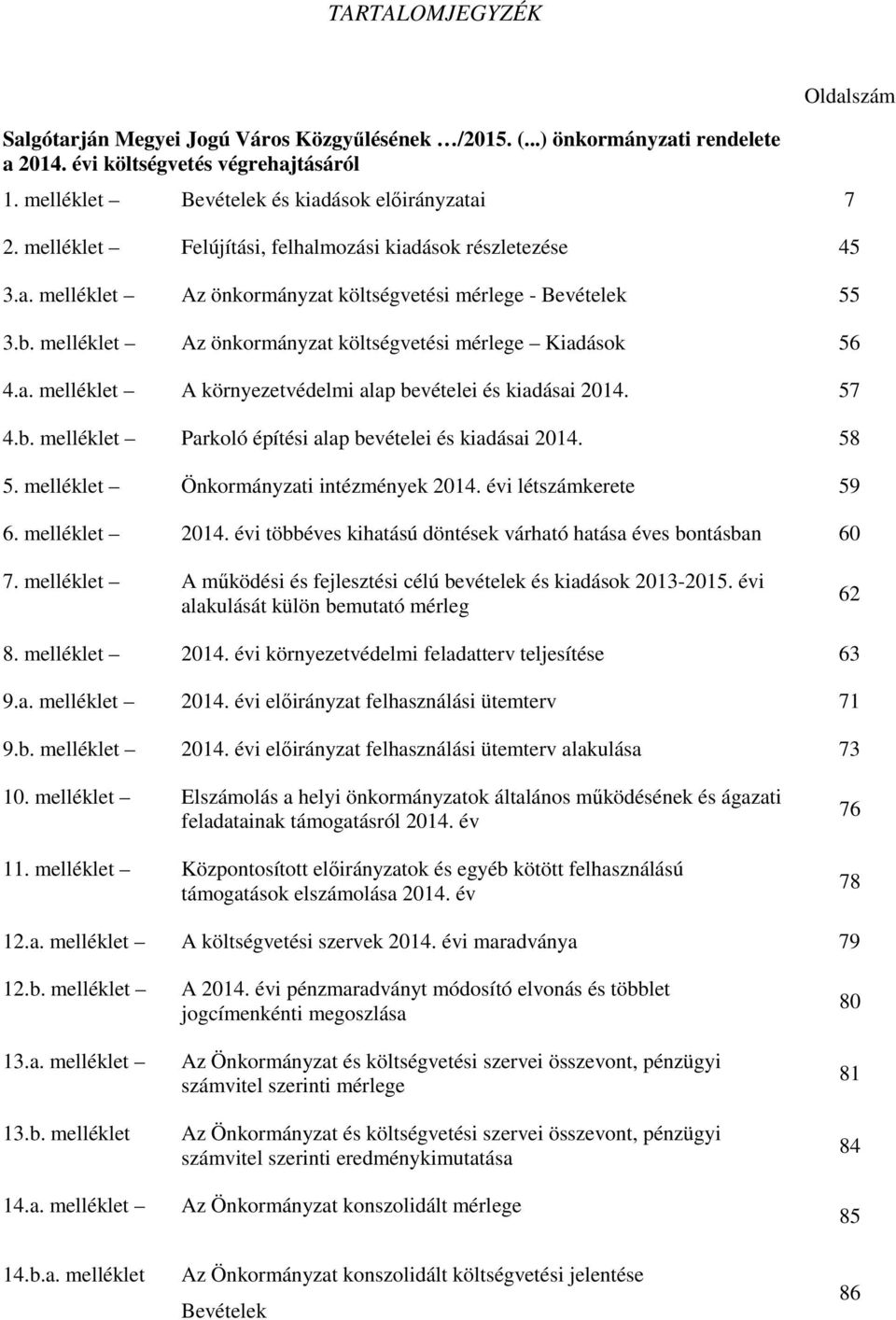 57 4.b. melléklet Parkoló építési alap bevételei és kiadásai 214. 58 5. melléklet Önkormányzati intézmények 214. évi létszámkerete 59 6. melléklet 214.