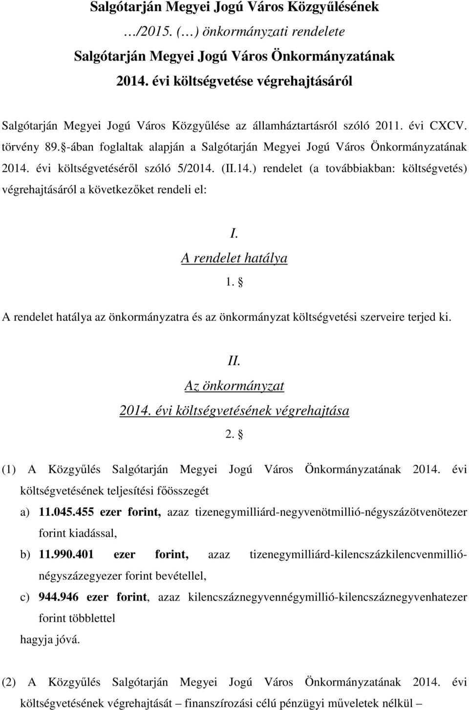 -ában foglaltak alapján a Salgótarján Megyei Jogú Város Önkormányzatának 214. évi költségvetéséről szóló 5/214. (II.14.) rendelet (a továbbiakban: költségvetés) végrehajtásáról a következőket rendeli el: I.