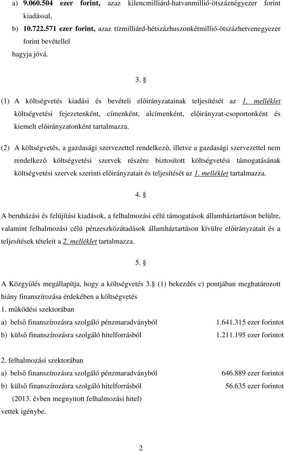 melléklet költségvetési fejezetenként, címenként, alcímenként, -csoportonként és kiemelt onként tartalmazza.