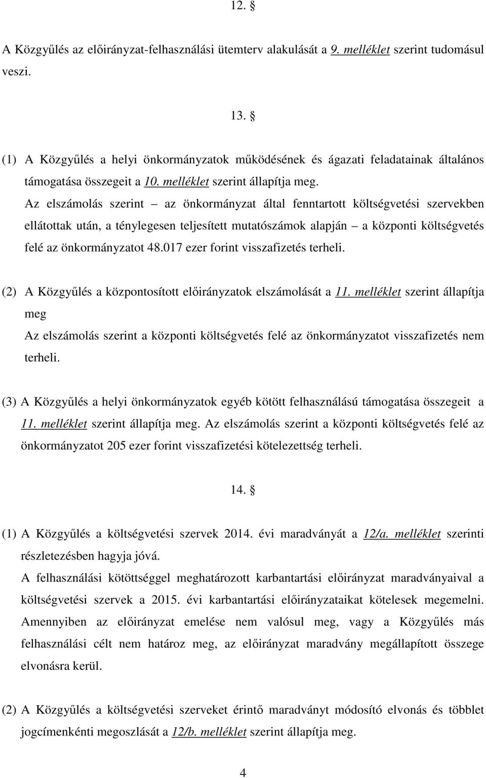 Az elszámolás szerint az önkormányzat által fenntartott költségvetési szervekben ellátottak után, a ténylegesen teljesített mutatószámok alapján a központi költségvetés felé az önkormányzatot 48.