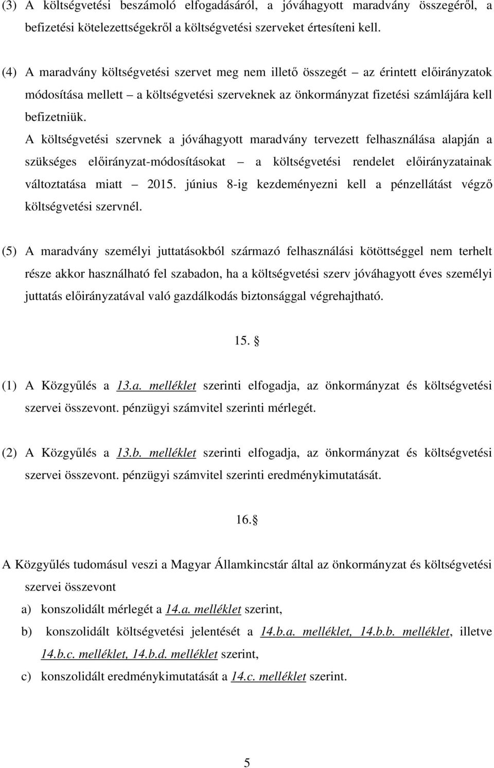 A költségvetési szervnek a jóváhagyott maradvány tervezett felhasználása alapján a szükséges -módosításokat a költségvetési rendelet ainak változtatása miatt 215.