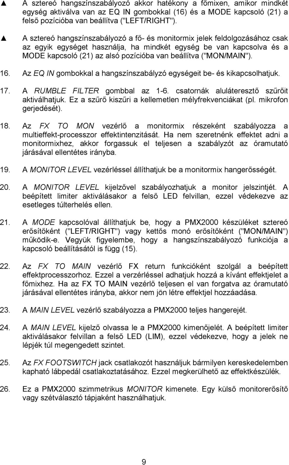 ("MON/MAIN"). 16. Az EQ IN gombokkal a hangszínszabályzó egységeit be- és kikapcsolhatjuk. 17. A RUMBLE FILTER gombbal az 1-6. csatornák aluláteresztő szűrőit aktiválhatjuk.