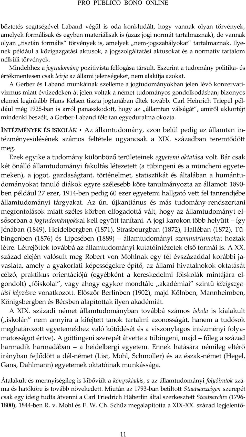 Mindehhez a jogtudom{ny pozitivista felfog{sa t{rsult. Eszerint a tudom{ny politika- és értékmentesen csak leírja az {llami jelenségeket, nem alakítja azokat.