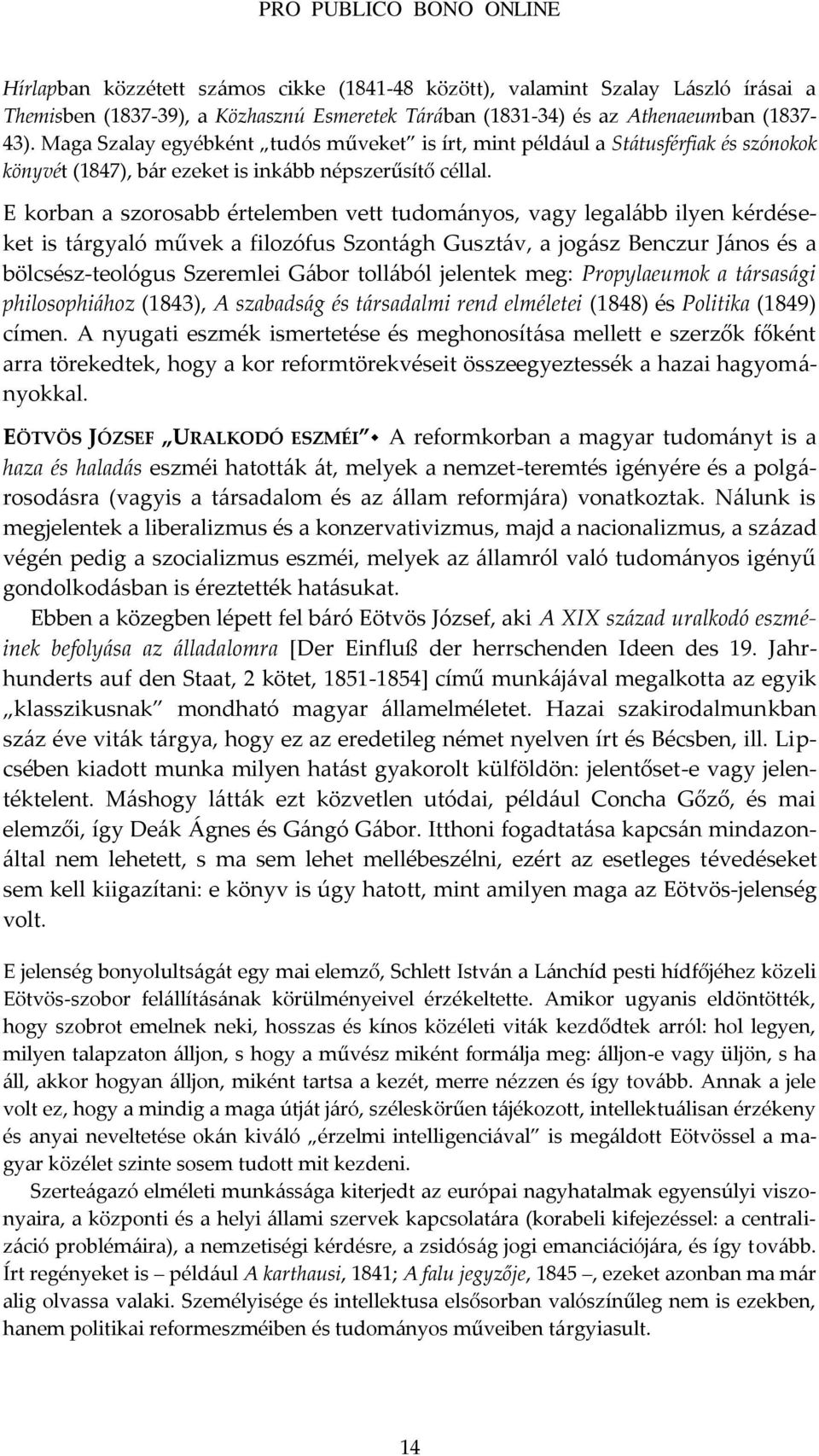 E korban a szorosabb értelemben vett tudom{nyos, vagy legal{bb ilyen kérdéseket is t{rgyaló művek a filozófus Szont{gh Guszt{v, a jog{sz Benczur J{nos és a bölcsész-teológus Szeremlei G{bor toll{ból