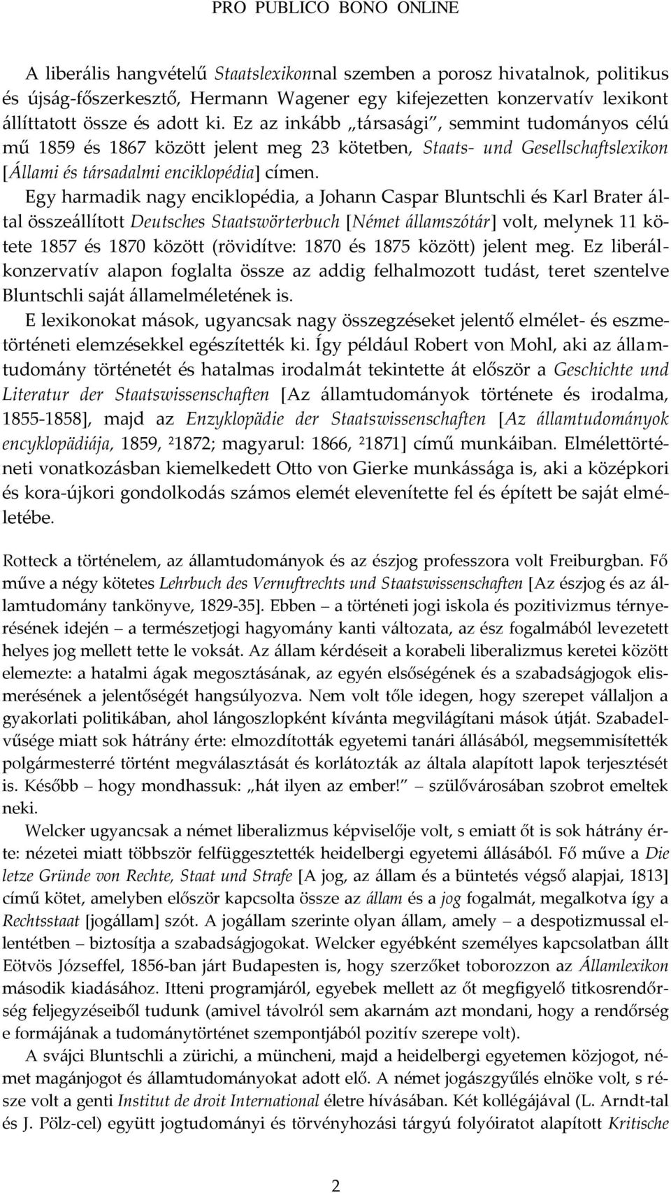 Egy harmadik nagy enciklopédia, a Johann Caspar Bluntschli és Karl Brater {ltal össze{llított Deutsches Staatswörterbuch [Német {llamszót{r] volt, melynek 11 kötete 1857 és 1870 között (rövidítve: