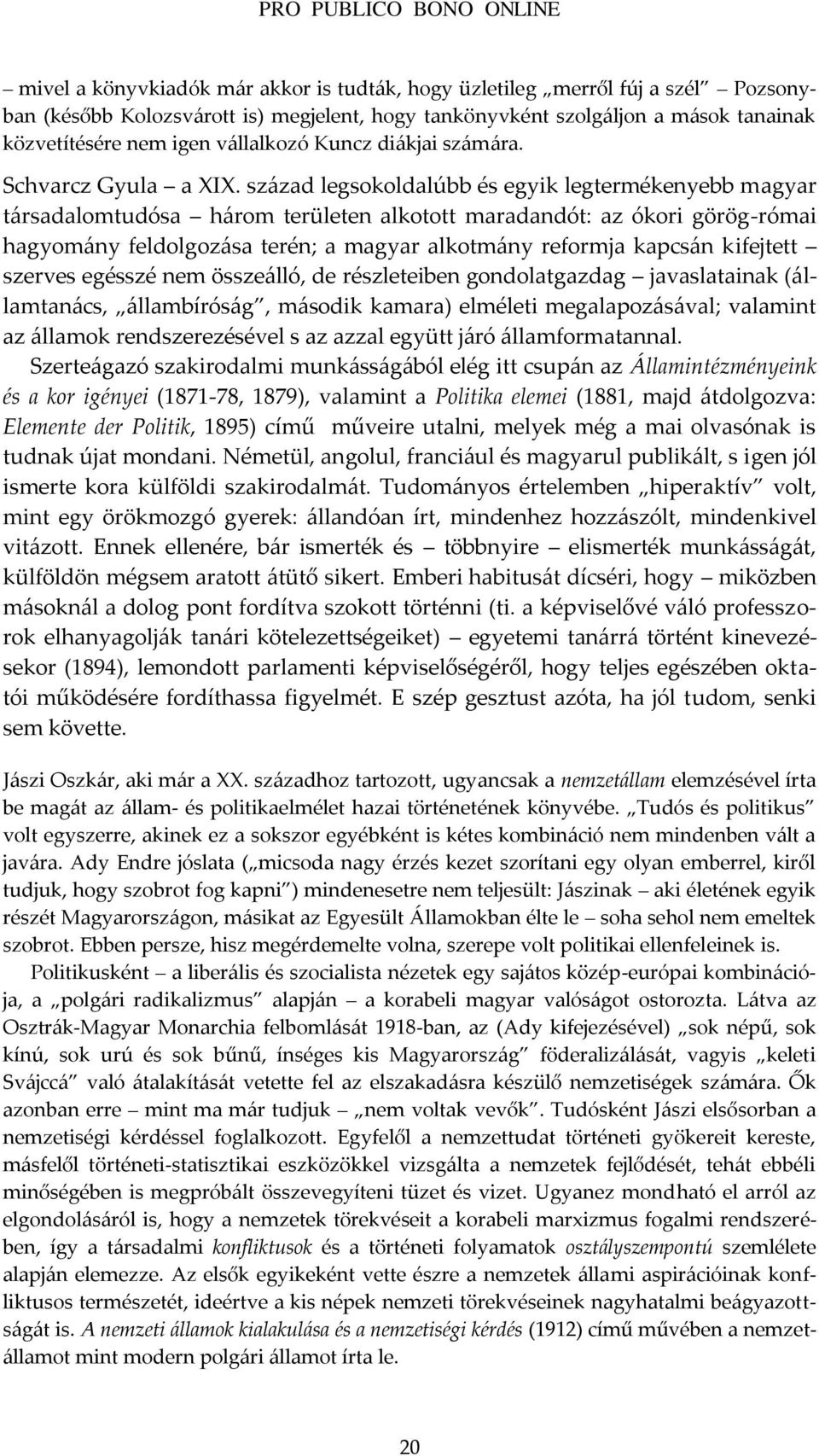 sz{zad legsokoldalúbb és egyik legtermékenyebb magyar t{rsadalomtudósa h{rom területen alkotott maradandót: az ókori görög-római hagyom{ny feldolgoz{sa terén; a magyar alkotm{ny reformja kapcs{n