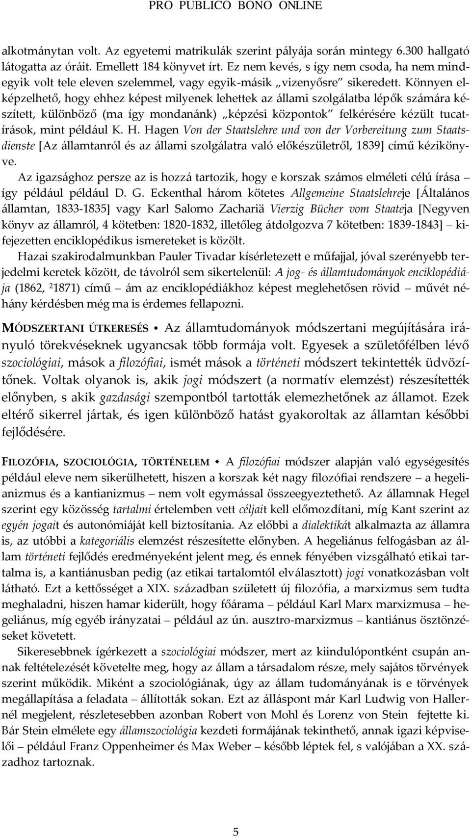 Könnyen elképzelhető, hogy ehhez képest milyenek lehettek az {llami szolg{latba lépők sz{m{ra készített, különböző (ma így mondan{nk) képzési központok felkérésére kézült tucatír{sok, mint péld{ul K.