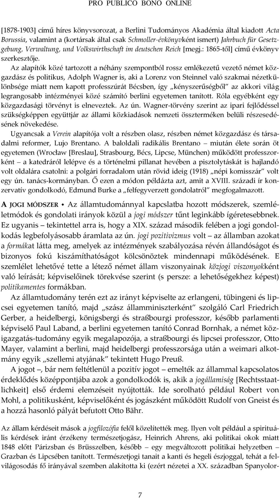 Az alapítók közé tartozott a néh{ny szempontból rossz emlékezetű vezető német közgazd{sz és politikus, Adolph Wagner is, aki a Lorenz von Steinnel való szakmai nézetkülönbsége miatt nem kapott