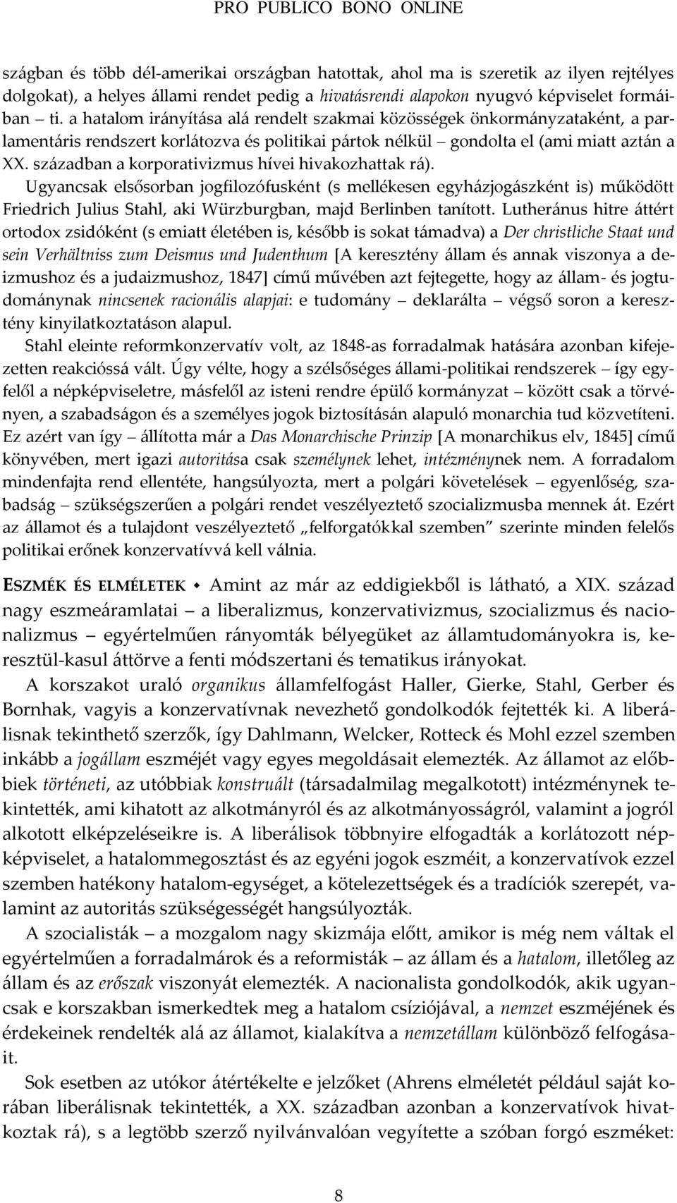 sz{zadban a korporativizmus hívei hivakozhattak r{). Ugyancsak elsősorban jogfilozófusként (s mellékesen egyh{zjog{szként is) működött Friedrich Julius Stahl, aki Würzburgban, majd Berlinben tanított.