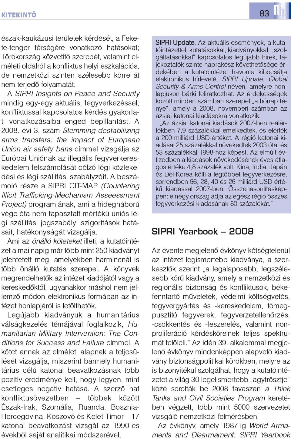 A SIPRI Insights on Peace and Security mindig egy-egy aktuális, fegyverkezéssel, konfliktussal kapcsolatos kérdés gyakorlati vonatkozásaiba enged bepillantást. A 2008. évi 3.