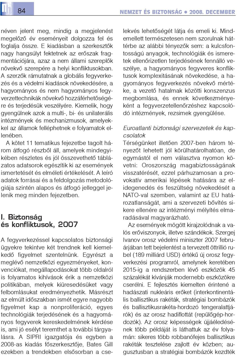 A szerzõk rámutatnak a globális fegyverkezés és a védelmi kiadások növekedésére, a hagyományos és nem hagyományos fegyverzettechnikák növekvõ hozzáférhetõségére és terjedésük veszélyére.