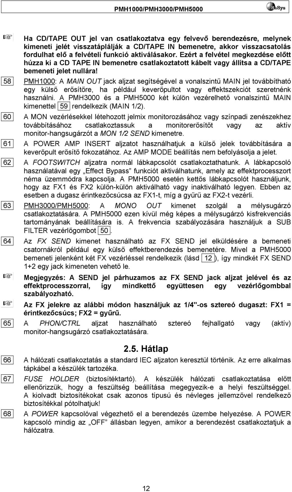 58 PMH1000: A MAIN OUT jack aljzat segítségével a vonalszintű MAIN jel továbbítható egy külső erősítőre, ha például keverőpultot vagy effektszekciót szeretnénk használni.